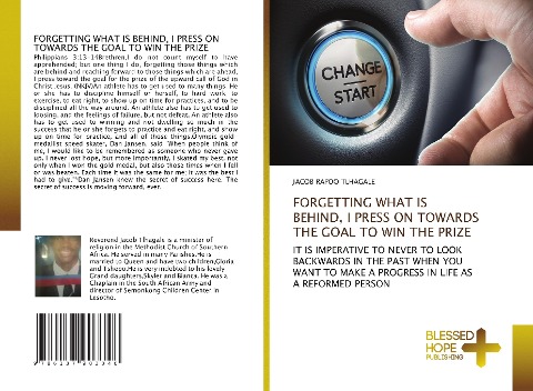FORGETTING WHAT IS BEHIND, I PRESS ON TOWARDS THE GOAL TO WIN THE PRIZE: IT IS IMPERATIVE TO NEVER TO LOOK BACKWARDS IN THE PAST WHEN YOU WANT TO MAKE A PROGRESS IN LIFE AS A REFORMED PERSON