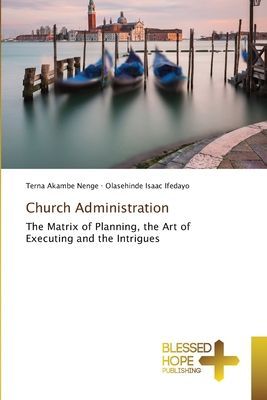 Church Administration: The Matrix of Planning, the Art of Executing and the Intrigues