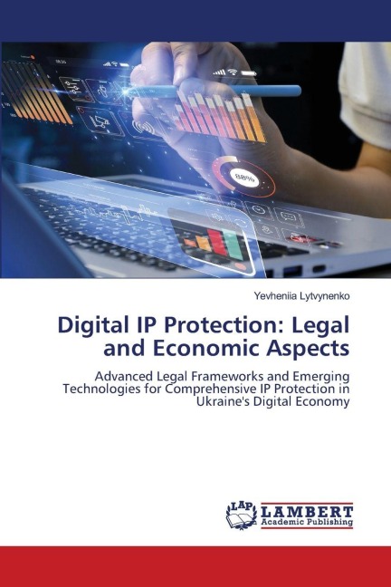 Digital IP Protection: Legal and Economic Aspects: Advanced Legal Frameworks and Emerging Technologies for Comprehensive IP Protection in Ukraines Digital Economy