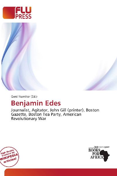 Benjamin Edes: Journalist, Agitator, John Gill (printer), Boston Gazette, Boston Tea        Party, American Revolutionary War