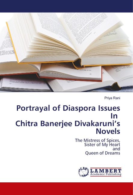 Portrayal of Diaspora Issues In Chitra Banerjee Divakarunis Novels: The Mistress of Spices, Sister of My Heart and Queen of Dreams