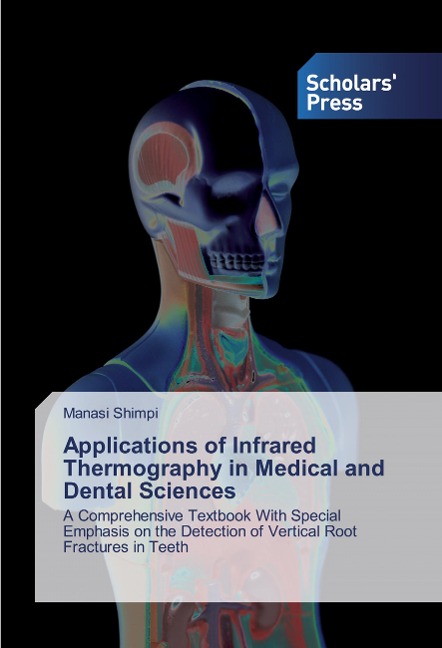 Applications of Infrared Thermography in Medical and Dental Sciences: A Comprehensive Textbook With Special Emphasis on the Detection of Vertical Root Fractures in Teeth