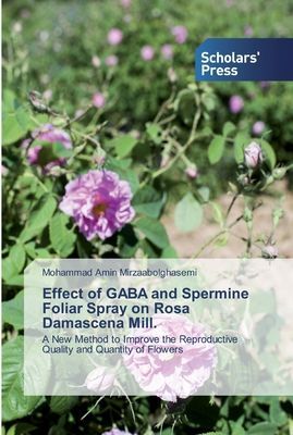 Effect of GABA and Spermine Foliar Spray on Rosa Damascena Mill.: A New Method to Improve the Reproductive Quality and Quantity of Flowers
