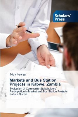 Markets and Bus Station Projects in Kabwe, Zambia: Evaluation of Community Stakeholders Participation in Market and Bus Station Projects, Kabwe District