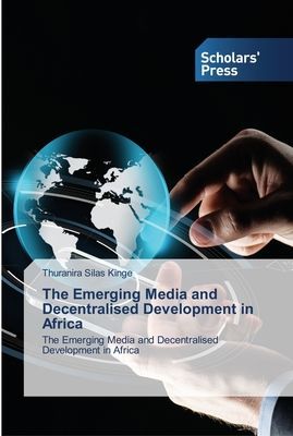 The Emerging Media and Decentralised Development in Africa: The Emerging Media and Decentralised Development in Africa