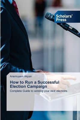 How to Run a Successful Election Campaign: Complete Guide to winning your next elections
