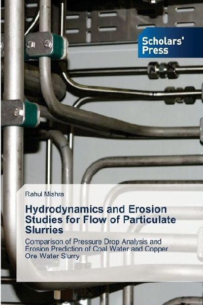 Hydrodynamics and Erosion Studies for Flow of Particulate Slurries: Comparison of Pressure Drop Analysis and Erosion Prediction of Coal Water and Copper Ore Water Slurry