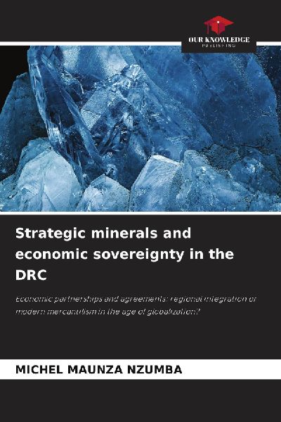 Strategic minerals and economic sovereignty in the DRC: Economic partnerships and agreements: regional integration or modern mercantilism in the age of globalization?