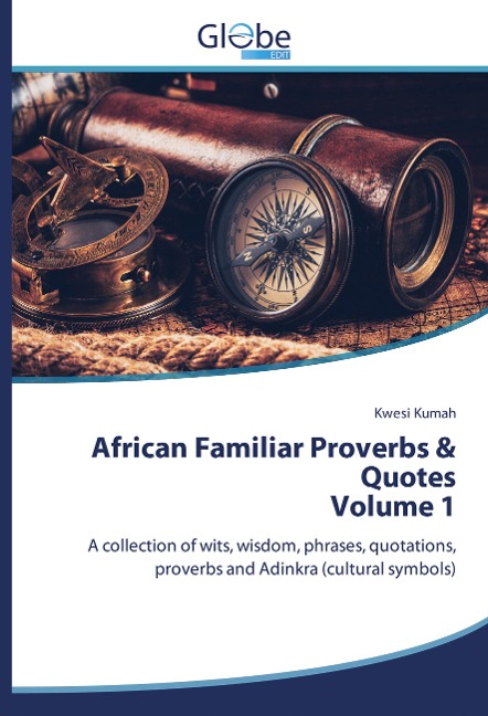 African Familiar Proverbs & Quotes Volume 1: A collection of wits, wisdom, phrases, quotations, proverbs and Adinkra (cultural symbols)