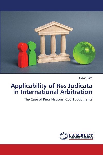 Applicability of Res Judicata in International Arbitration: The Case of Prior National Court Judgments