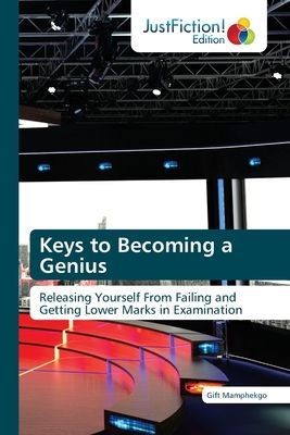 Keys to Becoming a Genius: Releasing Yourself From Failing and Getting Lower Marks in Examination