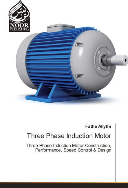 Three Phase Induction Motor: Three Phase Induction Motor Construction, Performance, Speed Control & Design