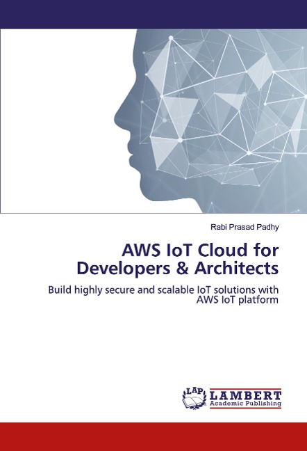 AWS IoT Cloud for Developers & Architects: Build highly secure and scalable IoT solutions with AWS IoT platform