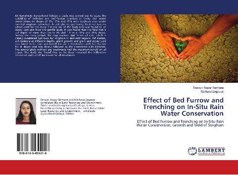 Effect of Bed Furrow and Trenching on In-Situ Rain Water Conservation: Effect of Bed Furrow and Trenching on In-Situ Rain Water Conservation, Growth and Yield of Sorghum
