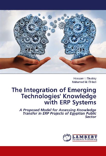 The Integration of Emerging Technologies Knowledge with ERP Systems: A Proposed Model for Assessing Knowledge Transfer in ERP Projects of Egyptian Public Sector