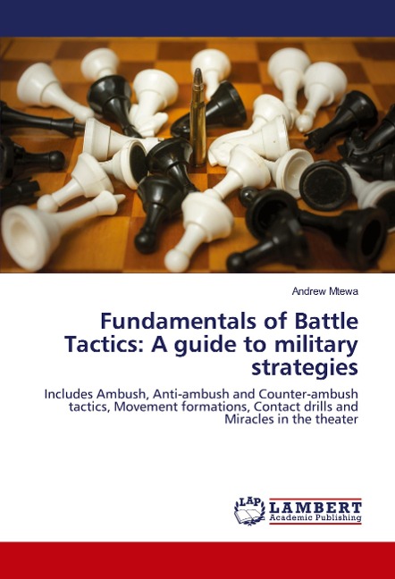 Fundamentals of Battle Tactics: A guide to military strategies: Includes Ambush, Anti-ambush and Counter-ambush tactics, Movement formations, Contact drills and Miracles in the theater