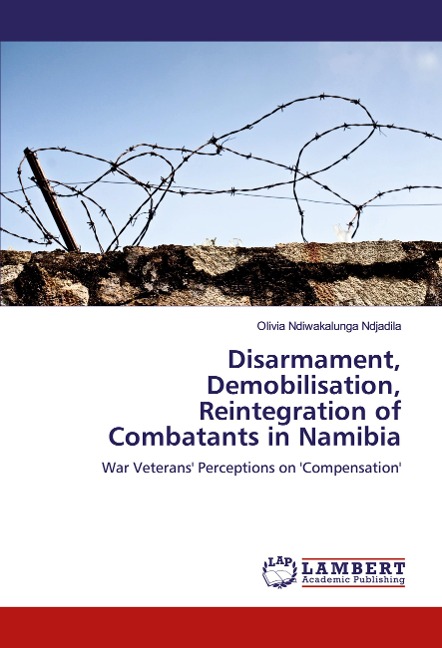 Disarmament, Demobilisation, Reintegration of Combatants in Namibia: War Veterans Perceptions on Compensation
