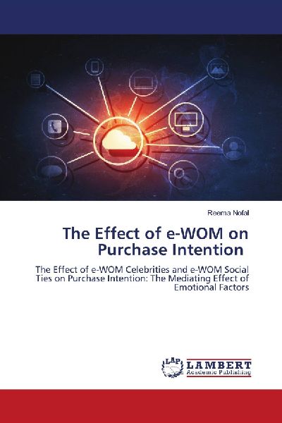 The Effect of e-WOM on Purchase Intention: The Effect of e-WOM Celebrities and e-WOM Social Ties on Purchase Intention: The Mediating Effect of Emotional Factors