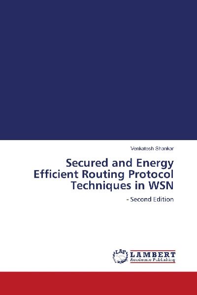 Secured and Energy Efficient Routing Protocol Techniques in WSN: - Second Edition