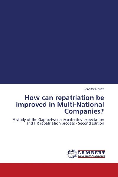 How can repatriation be improved in Multi-National Companies?: A study of the Gap between expatriates expectation and HR repatriation process - Second Edition