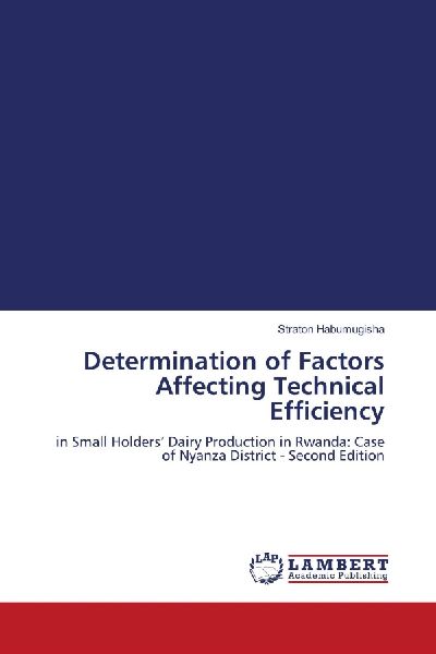 Determination of Factors Affecting Technical Efficiency: in Small Holders Dairy Production in Rwanda: Case of Nyanza District - Second Edition