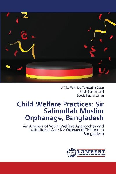 Child Welfare Practices: Sir Salimullah Muslim Orphanage, Bangladesh: An Analysis of Social Welfare Approaches and Institutional Care for Orphaned Children in Bangladesh