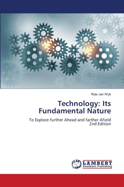 Technology: Its Fundamental Nature: To Explore further Ahead and farther Afield2nd Edition