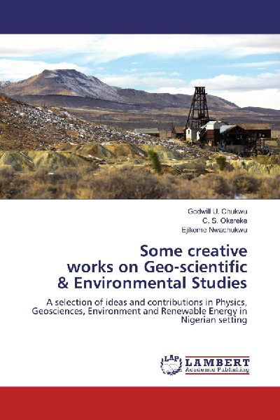 Some creative works on Geo-scientific & Environmental Studies: A selection of ideas and contributions in Physics, Geosciences, Environment and Renewable Energy in Nigerian setting