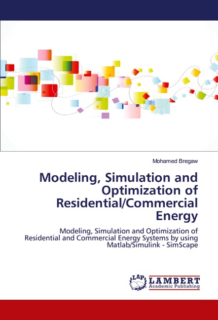 Modeling, Simulation and Optimization of Residential/Commercial Energy: Modeling, Simulation and Optimization of Residential and Commercial Energy Systems by using Matlab/Simulink - SimScape