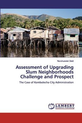 Assessment of Upgrading Slum Neighborhoods Challenge and Prospect: The Case of Kombolecha City Administration