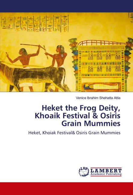 Heket the Frog Deity, Khoaik Festival & Osiris Grain Mummies: Heket, Khoiak Festival& Osiris Grain Mummies
