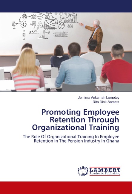 Promoting Employee Retention Through Organizational Training: The Role Of Organizational Training In Employee Retention In The Pension Industry In Ghana
