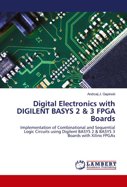 Digital Electronics with DIGILENT BASYS 2 & 3 FPGA Boards: Implementation of Combinational and Sequential Logic Circuits using Digilent BASYS 2 & BASYS 3 Boards with Xilinx FPGAs