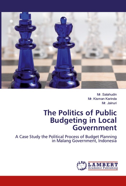 The Politics of Public Budgeting in Local Government: A Case Study the Political Process of Budget Planning in Malang Government, Indonesia