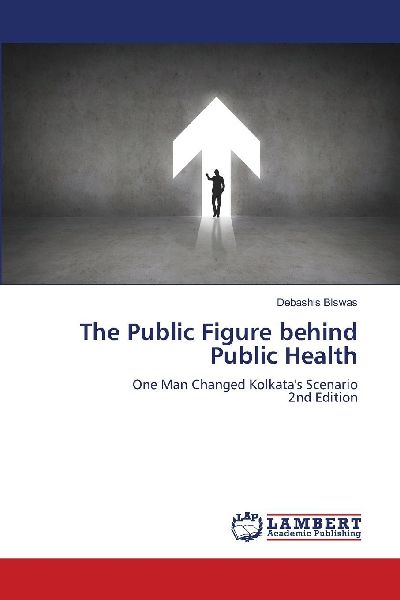 The Public Figure behind Public Health: One Man Changed Kolkata's Scenario2nd Edition