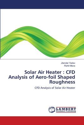 Solar Air Heater : CFD Analysis of Aero-foil Shaped Roughness: CFD Analysis of Solar Air Heater
