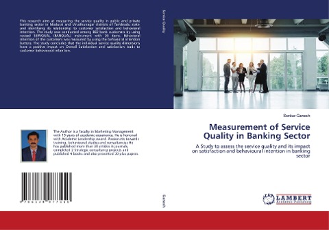 Measurement of Service Quality in Banking Sector: A Study to assess the service quality and its impact on satisfaction and behavioural intention in banking sector