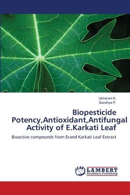 Biopesticide Potency,Antioxidant,Antifungal Activity of E.Karkati Leaf: Bioactive compounds from Erand Karkati Leaf Extract