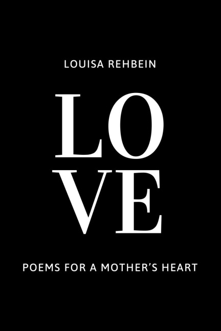LOVE - Poems for a Mothers Heart: Poetry for the soul