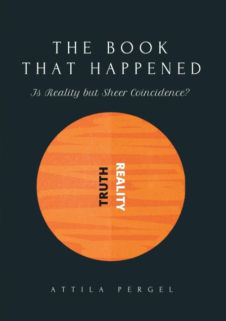 THE BOOK THAT HAPPENED  - Is Reality but Sheer Coincidence?