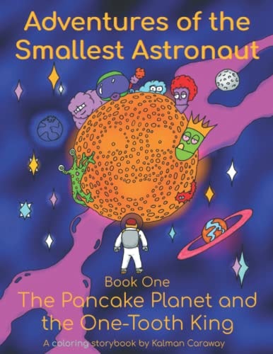 Adventures of the Smallest Astronaut Book One The Pancake Planet and the One-Tooth King
