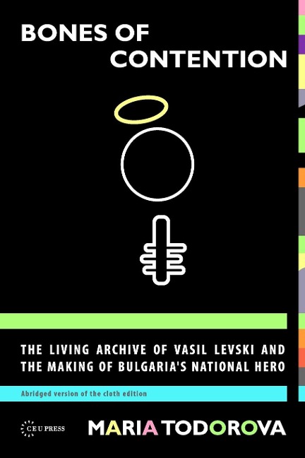 Bones of Contention: The living archive of Vasil Levski and the making of Bulgaria's national hero