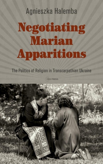 Negotiating Marian Apparitions: The Politics of Religion in Transcarpathian Ukraine