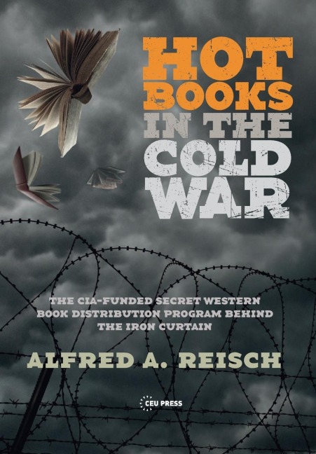 Hot Books in the Cold War: The Cia-Funded Secret Western Book Distribution Program Behind the Iron Curtain
