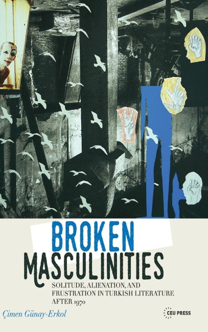 Broken Masculinities: Solitude, Alienation, and Frustration in Turkish Literature After 1970