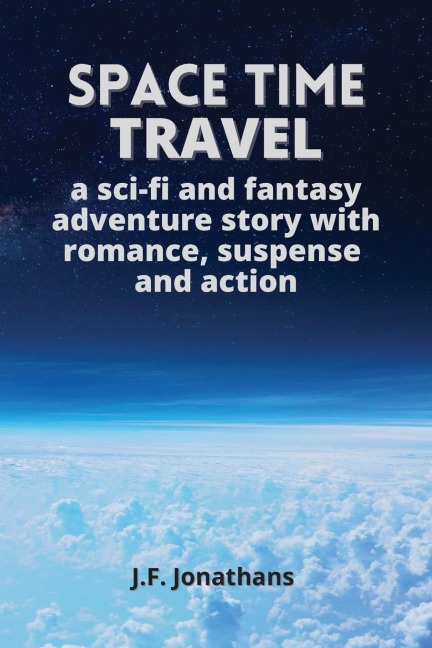 Space time travel: A sci-fi and fantasy adventure story with romance, suspense and action
