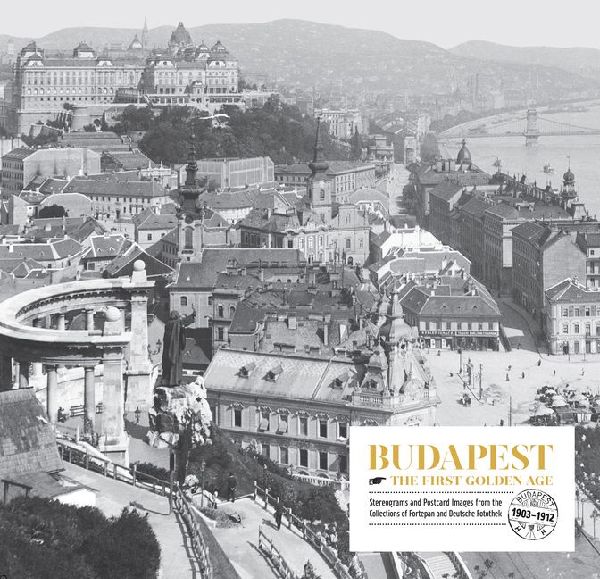 Budapest. the First Golden Age: Stereograms and Postcard Images. from the Collections of Fortepan and Deutsche Fotothek (1903--1912)