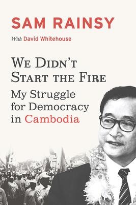 We Didnt Start the Fire: My Struggle for Democracy in Cambodia