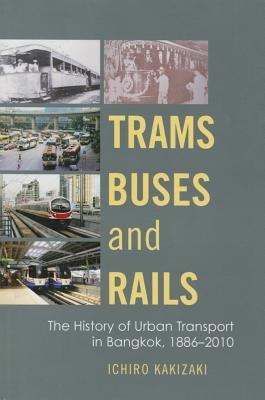 Trams, Buses, and Rails: The History of Urban Transport in Bangkok, 1886-2010