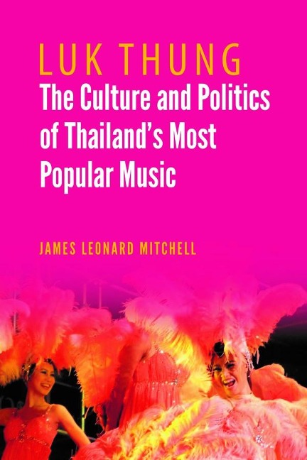 Luk Thung: The Culture and Politics of Thailand's Most Popular Music